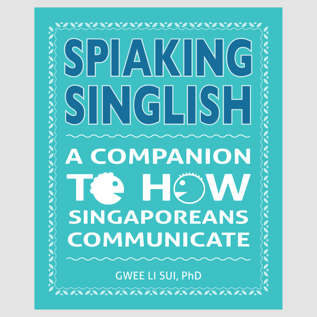 Spiaking Singlish: A Companion to how Singaporeans Communicate
