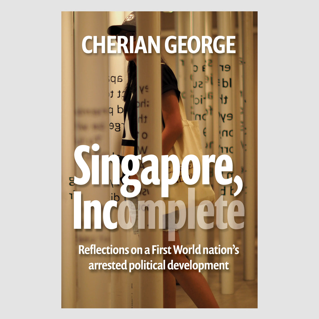 Singapore, Incomplete: Reflections on a First World Nation's Arrested Political Development